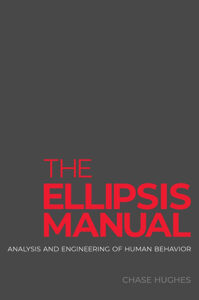 The Ellipsis Manual: Analysis and Engineering of Human Behavior by Chase Hughes