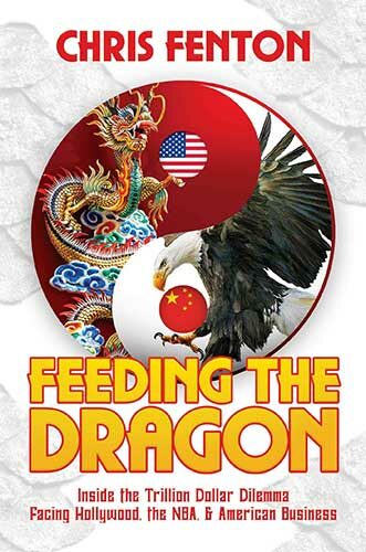 Feeding the Dragon: Inside the Trillion Dollar Dilemma Facing Hollywood, the NBA, and American Business by Chris Fenton