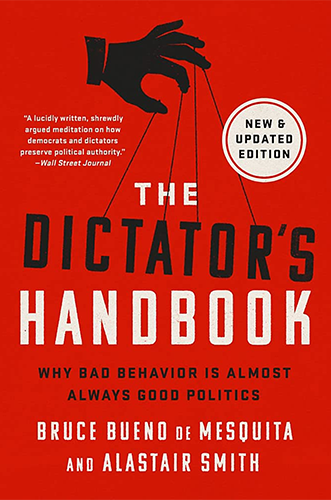 The Dictator's Handbook: Why Bad Behavior is Almost Always Good Politics by Bruce Bueno de Mesquita and Alastair Smith