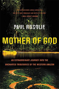 Mother of God: An Extraordinary Journey into the Uncharted Tributaries of the Western Amazon by Paul Rosolie