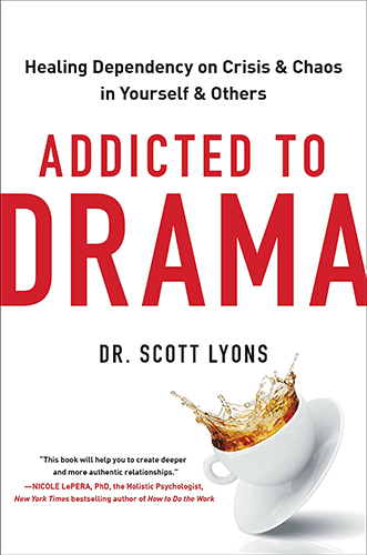 Addicted to Drama: Healing Dependency on Crisis and Chaos in Yourself and Others by Dr. Scott Lyons