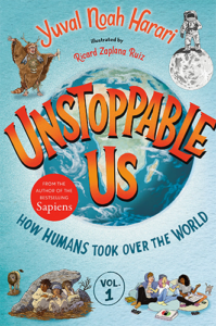 Unstoppable Us Volume One: How Humans Took Over the World by Yuval Noah Harari and Ricard Zaplana Ruiz