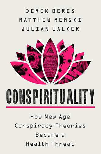 Conspirituality: How New Age Conspiracy Theories Became a Health Threat by Derek Beres, Matthew Remski, and Julian Walker