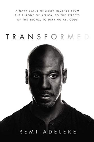 Transformed: A Navy SEAL’s Unlikely Journey from the Throne of Africa, to the Streets of the Bronx, to Defying All Odds by Remi Adeleke