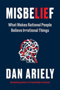 Misbelief: What Makes Rational People Believe Irrational Things by Dan Ariely