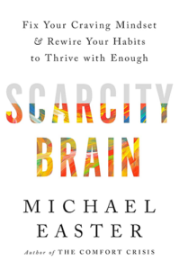 Scarcity Brain: Fix Your Craving Mindset and Rewire Your Habits to Thrive with Enough by Michael Easter