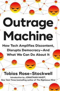 Outrage Machine: How Tech Amplifies Discontent, Disrupts Democracy — And What We Can Do About It by Tobias Rose-Stockwell