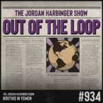 A newspaper-style graphic for The Jordan Harbinger Show episode Out of the Loop, featuring articles, a globe illustration, and episode number 934, with a note about Houthis in Yemen keeping listeners out of the loop.