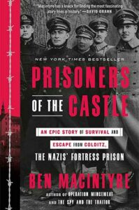 Prisoners of the Castle: An Epic Story of Survival and Escape from Colditz, the Nazis' Fortress Prison by Ben Macintyre