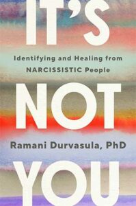 It's Not You: Identifying and Healing from Narcissistic People by Ramani Durvasula, PhD