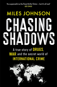 Chasing Shadows: A True Story of Drugs, War, and the Secret World of International Crime by Miles Johnson