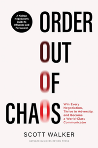 Order out of Chaos: Win Every Negotiation, Thrive in Adversity, and Become a World-Class Communicator by Scott Walker