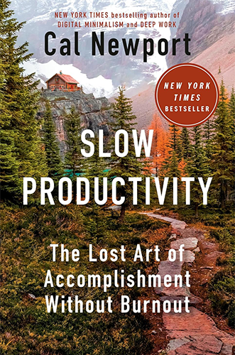 Slow Productivity: The Lost Art of Accomplishment Without Burnout by Cal Newport