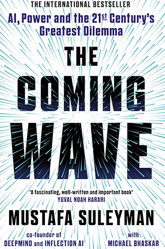 The Coming Wave: Technology, Power, and the 21st Century's Greatest Dilemma by Mustafa Suleyman and Michael Bhaskar