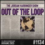 A newspaper-style graphic with the headline “The Jordan Harbinger Show: Out of the Loop.” It features articles, a globe illustration, episode number 1134, and highlights Ukraine with “Ukraine 2025” at the bottom.