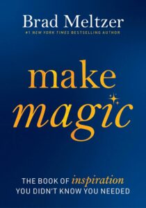 Make Magic: The Book of Inspiration You Didn't Know You Needed by Brad Meltzer