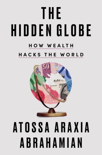 The Hidden Globe: How Wealth Hacks the World by Atossa Araxia Abrahamian