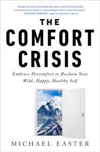 The Comfort Crisis: Embrace Discomfort To Reclaim Your Wild, Happy, Healthy Self by Michael Easter