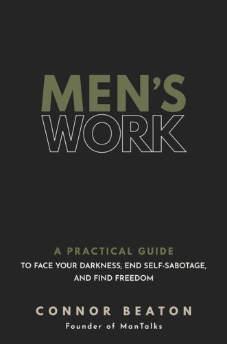 Men's Work: A Practical Guide to Face Your Darkness, End Self-Sabotage, and Find Freedom by Connor Beaton