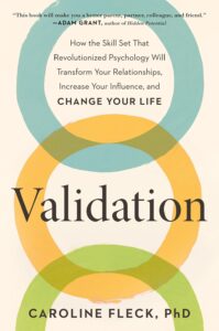 Validation: How the Skill Set That Revolutionized Psychology Will Transform Your Relationships, Increase Your Influence, and Change Your Life by Caroline Fleck, PhD