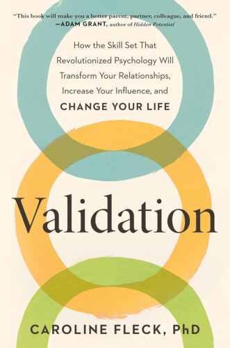 Validation: How the Skill Set That Revolutionized Psychology Will Transform Your Relationships, Increase Your Influence, and Change Your Life by Caroline Fleck, PhD