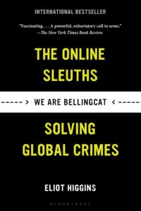 We Are Bellingcat: The Online Sleuths Solving Global Crimes by Eliot Higgins