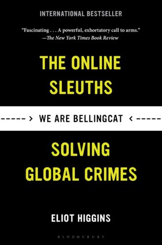 We Are Bellingcat: The Online Sleuths Solving Global Crimes by Eliot Higgins