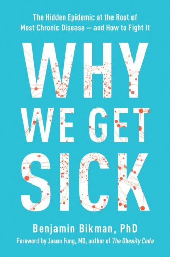 Why We Get Sick: The Hidden Epidemic at the Root of Most Chronic Disease — And How to Fight It by Benjamin Bikman, PhD