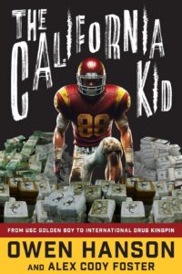 The California Kid: From USC Golden Boy to International Drug Kingpin by Owen Hanson and Alex Cody Foster