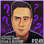 1249: Rehab and Recovery | Skeptical Sunday