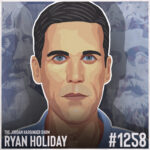1258: Ryan Holiday | Wisdom Takes Work