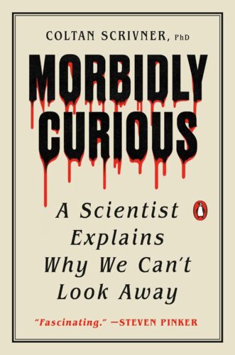 Book cover for Morbidly Curious by Coltan Scrivner, PhD. The bold black title with red drips stands out. Subtitle: A Scientist Explains Why We Can't Look Away. Features a quote by Steven Pinker and highlights Coltan Scrivner’s expertise.