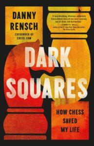 Book cover for Dark Squares: How Chess Saved My Life by Danny Rensch, featuring stylized red and yellow chess pieces on a black background. Praise from Jeannette Walls highlights Danny Rensch’s inspiring journey at the top right.