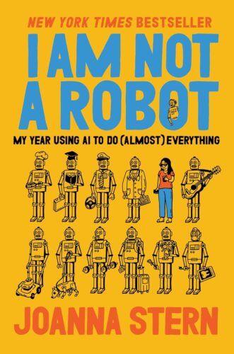 Book cover for I Am Not a Robot by Joanna Stern. Features rows of illustrated robots doing various tasks, with a woman standing among them. Title and authors name are in bold blue, yellow, and red text on a yellow background.