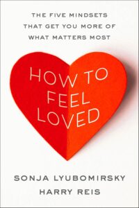 Book cover featuring a vibrant red heart in the center, with the text “How to Feel Loved” displayed inside. Above and below the heart, you’ll find the names Sonja Lyubomirsky and Harry Reis, as well as the book’s subtitle.