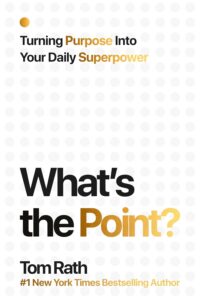 Book cover titled Whats the Point? by Tom Rath, with the subtitle Turning Purpose Into Your Daily Superpower.